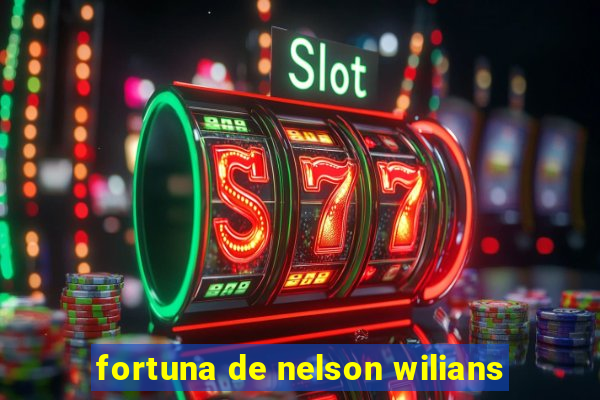 fortuna de nelson wilians